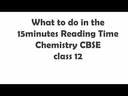 CHEMISTRY CBSE How to utilise  Question  Paper READING TIME.  15 Minutes MUST Watch..