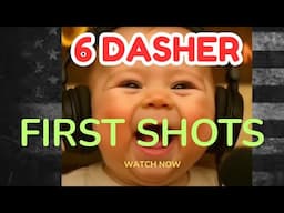 6 Dasher First Shots