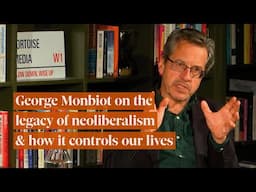 Making Sense of Neoliberalism with George Monbiot
