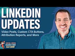 LinkedIn Updates: Video Posts, Custom CTA Buttons, Attribution Reports, and More