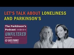 Let's Talk About Loneliness and Parkinson's: The Parkinson's Podcast Unfiltered