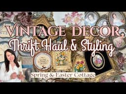 VINTAGE DECOR THRIFT HAUL & STYLING | Spring Cottage Thrifting + Easter Home Decorating Ideas 2025