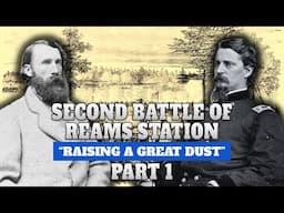 Siege of Petersburg, Part 14 | Second Battle of Reams Station, Part 1 | "Raising a Great Dust"