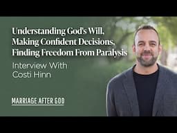 Understanding God's Will, Making Confident Decisions, Finding Freedom From Paralysis - w/ Costi Hinn