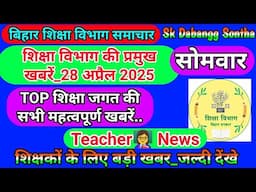 28 अप्रैल 2025 | शिक्षा विभाग की महत्वपूर्ण खबरें | Today Bihar Teacher👨‍🏫 Latest  News