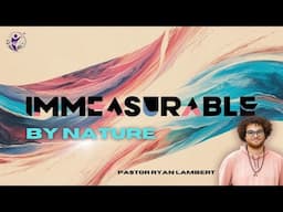 Immeasurable by Nature - Pr. Ryan Lambert