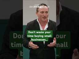 Don't Buy Small Businesses. Go BIGGER!