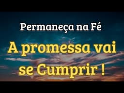 Permaneça na  Fe. A promessa vai se cumprir