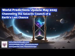 Channeling the Galactic Council of 9- World Predictions May 2025 Part 2- Earth's Last Chance