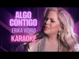 ALGO CONTIGO -ERIKA VIDRIO- (KARAOKE)