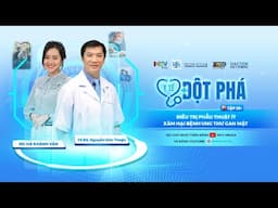 Y Tế Đột Phá #30 | Phẫu thuật ít xâm lấn: Hướng đi mới cho bệnh nhân ung thư gan mật