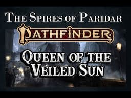 Actual Play - Pathfinder 2nd Edition - The Spires of Paridar: Queen of the Veiled Sun, Pt. 4
