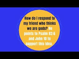 How do I respond to my friend who thinks we are gods? He uses Psalm 82 and John 10 to support this.