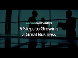 Webinar Wednesday: 6 Steps to Growing a Great Business
