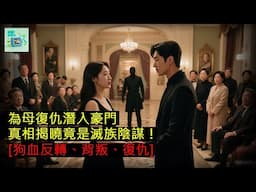 為母復仇潛入豪門，真相揭曉竟是滅族陰謀！[狗血反轉、背叛、復仇]