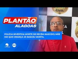 PÃO DE AÇÚCAR | Polícia investiga morte de recém-nascido; mãe diz que criança já nasceu morta.