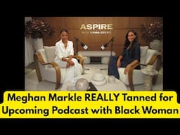 Meghan Markle REALLY TANNED for Upcoming Podcast with Black Woman