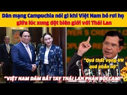 Dân mạng Campuchia nói gì khi Việt Nam bỏ rơi họ giữa lúc xung đột biên giới với Thái Lan