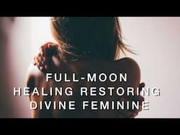 Full-Moon Healing - Divine Feminine / Divine Love Restoration