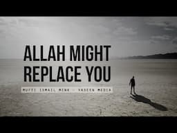 Allah Might Replace You - Mufti Menk - Yaseen Media
