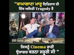 "ਕਾਮਾਗਾਟਾ ਮਾਰੂ ਇਤਿਹਾਸ ਦੀ ਇੱਕ ਅਜਿਹੀ Tragedy ਹੈ ਜਿਸਨੂੰ Cinema ਰਾਹੀਂ ਉਜਾਗਰ ਕਰਨਾ ਜਰੂਰੀ ਸੀ"-