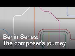 The Berlin Series: The composer's journey