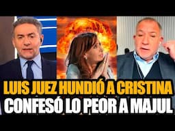 LUIS JUEZ HUNDIÓ A CRISTINA KIRCHNER  Y CONFIESA LO PEOR ANTE MAJUL