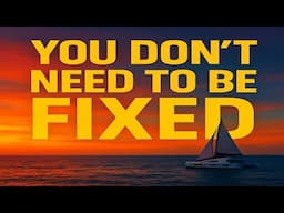 YOU DONT NEED TO BE FIXED