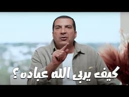 برنامج الفهم عن الله .. كيف يربي الله عباده ؟