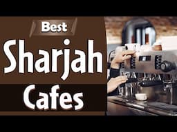 Best Cafes in Sharjah, UAE - English