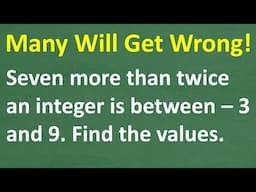 7 More Than Twice a Number Is Between –3 and 9. Many Will Get WRONG!