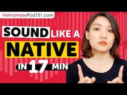 Sound Like A Vietnamese Native in 17 Minutes