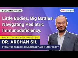 Little Bodies, Big Battles: Navigating Pediatric Immunodeficiency with Dr. Archan Sil | MedSynapse