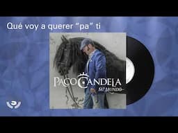 Paco Candela - Qué voy a querer "pa" ti (Audio Oficial)