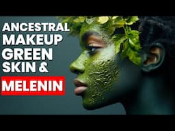 Green Skin & Melanin || Our Ancestral Makeup