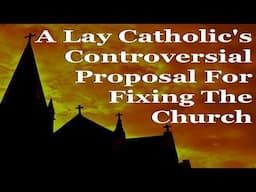 A Lay Catholics Controversial Proposal For Fixing The Church