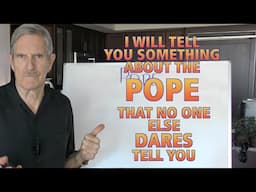 I Will Tell You Something About THE POPE That No One Else Dares