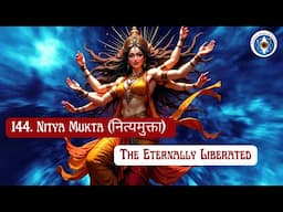 144. Nitya Mukta (नित्यमुक्ता) - The Eternally Liberated #lalitasahasranamam