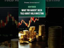 Ken Fisher: What You Haven’t Been Told About Gold Investing