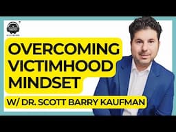 Overcome a Victim Mindset with Dr. Scott Barry Kaufman | The Psychology Podcast