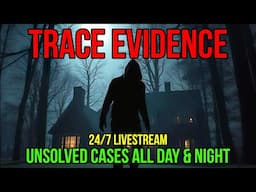24/7 Trace Evidence - Unsolved Cases All Day & Night