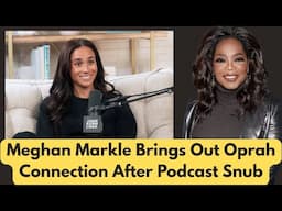 Meghan Markle Brings Out Oprah Connection After Podcast Snub