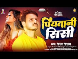 पियतानी सिसी | #Deepak Deewana | Piyatani Sisi | Bhojpuri Song 2025
