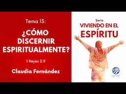 Tema 13: ¿Cómo discernir espiritualmente? - Claudia Fernández