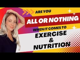 Are you “all or nothing” when it comes to your exercise and nutrition?