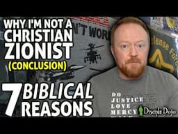 7 BIBLICAL reasons why I'm not a Christian Zionist (Conclusion)