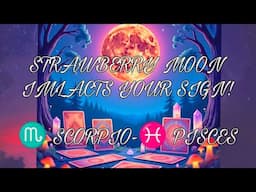Strawberry Moon 🔮 Zodiac Impact! Scorpio-Pisces