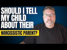 Should I Tell My Child the Truth About Their Narcissistic/BPD Parent?