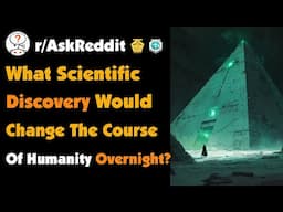 What Scientific Discovery Would Change The Course Of Humanity Overnight If It Was Discovered?