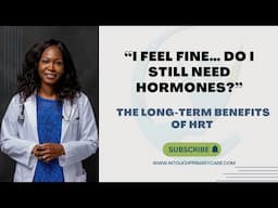 “I Feel Fine… Do I Still Need Hormones?” – The Long-Term Benefits of HRT